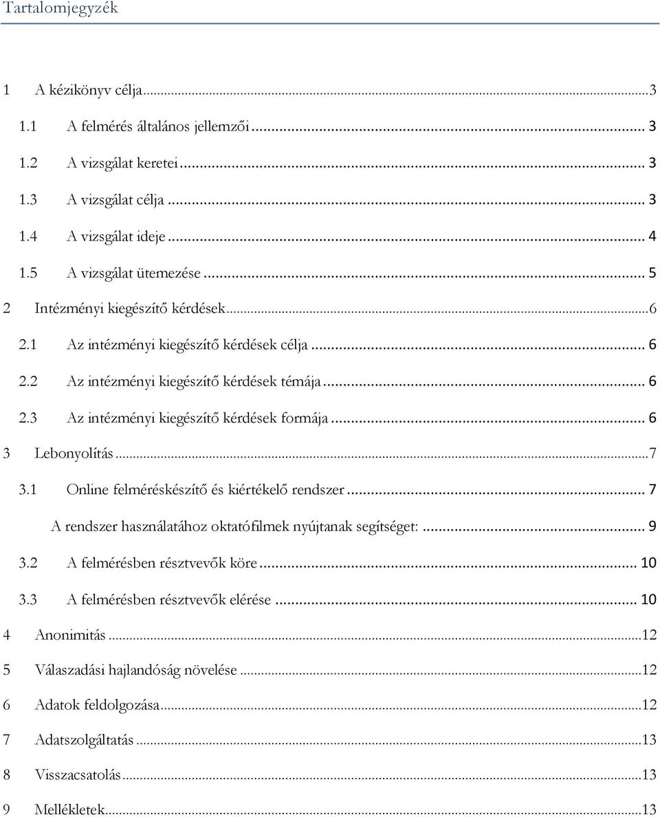 .. 6 3 Lebonyolítás... 7 3.1 Online felméréskészítő és kiértékelő rendszer... 7 A rendszer használatához oktatófilmek nyújtanak segítséget:... 9 3.2 A felmérésben résztvevők köre... 10 3.