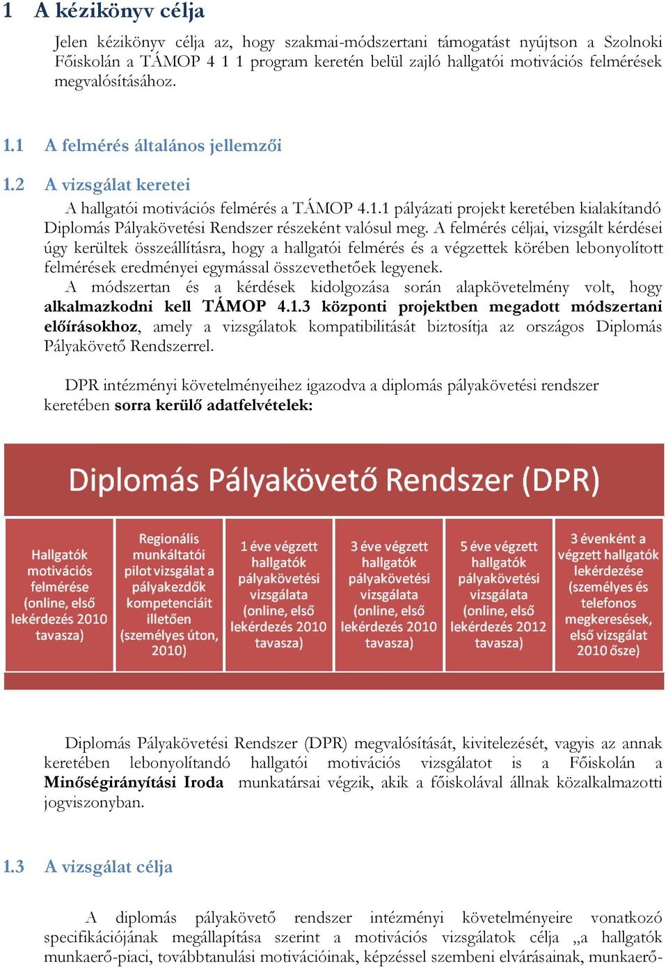 A felmérés céljai, vizsgált kérdései úgy kerültek összeállításra, hogy a hallgatói felmérés és a végzettek körében lebonyolított felmérések eredményei egymással összevethetőek legyenek.