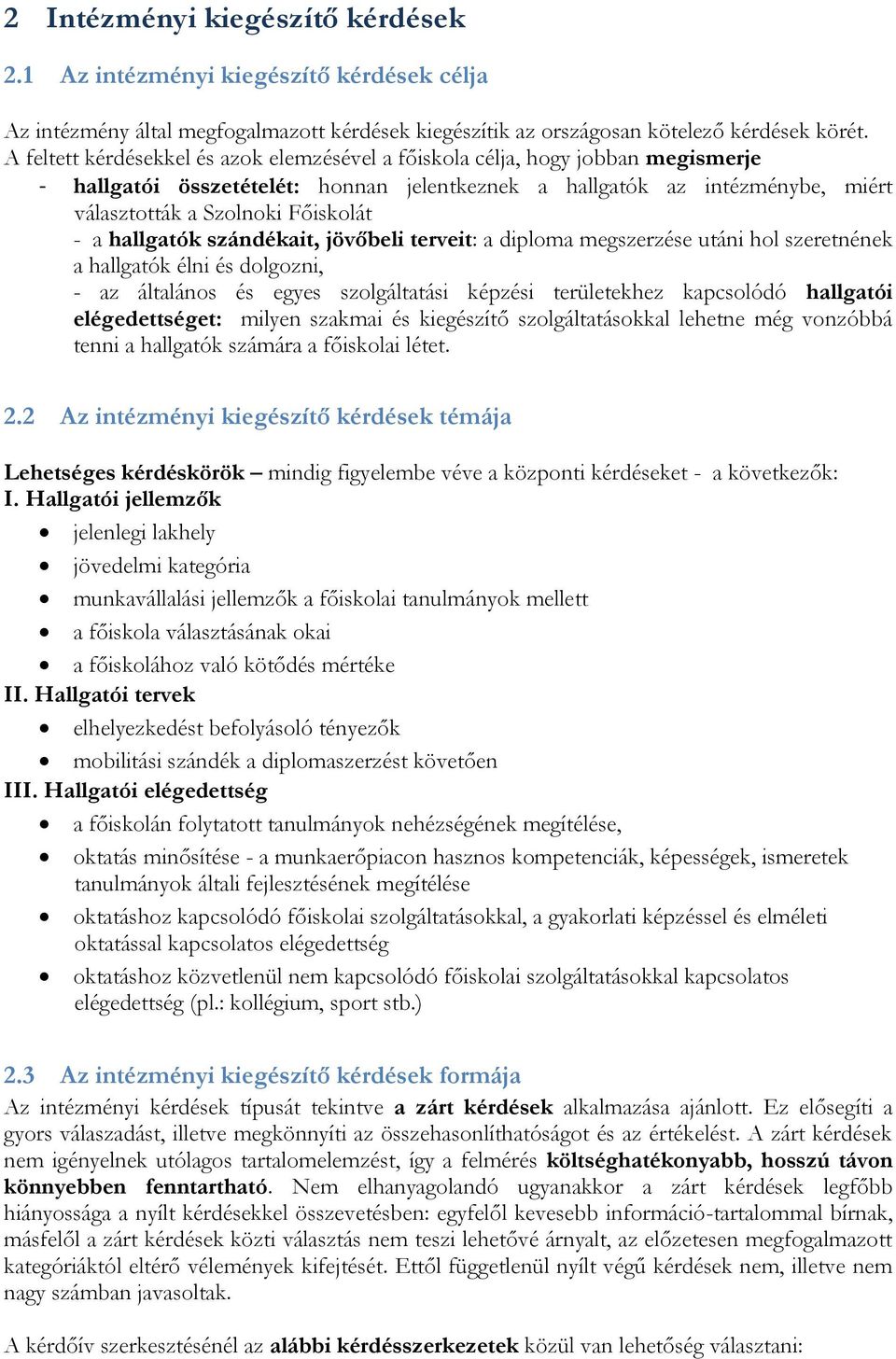 a hallgatók szándékait, jövőbeli terveit: a diploma megszerzése utáni hol szeretnének a hallgatók élni és dolgozni, - az általános és egyes szolgáltatási képzési területekhez kapcsolódó hallgatói