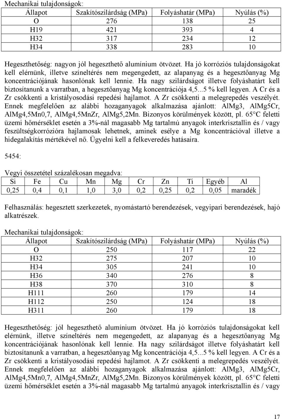 Ha nagy szilárdságot illetve folyáshatárt kell biztosítanunk a varratban, a hegesztőanyag Mg koncentrációja 4,5...5 % kell legyen. A Cr és a Zr csökkenti a kristályosodási repedési hajlamot.