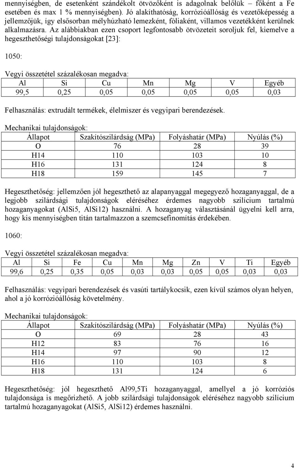 Az alábbiakban ezen csoport legfontosabb ötvözeteit soroljuk fel, kiemelve a hegeszthetőségi tulajdonságokat [23]: 1050: Al Si Cu Mn Mg V Egyéb 99,5 0,25 0,05 0,05 0,05 0,05 0,03 Felhasználás: