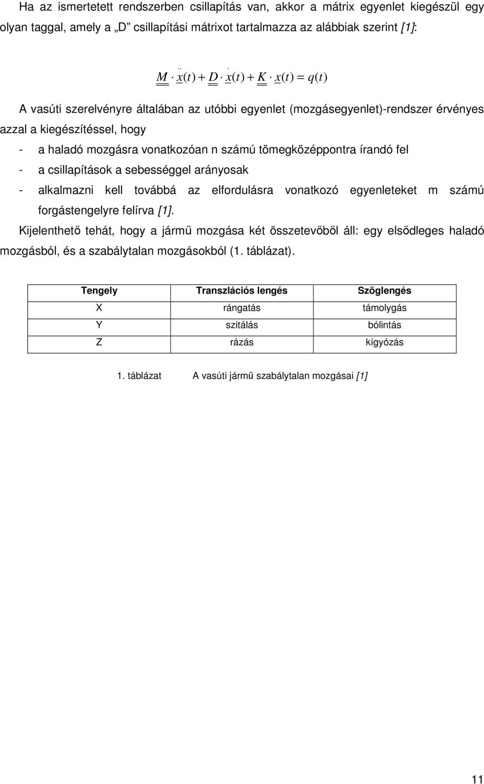 tömegközéppontra írandó fel - a csillapítások a sebességgel arányosak - alkalmazni kell továbbá az elfordulásra vonatkozó egyenleteket m számú forgástengelyre felírva [1].