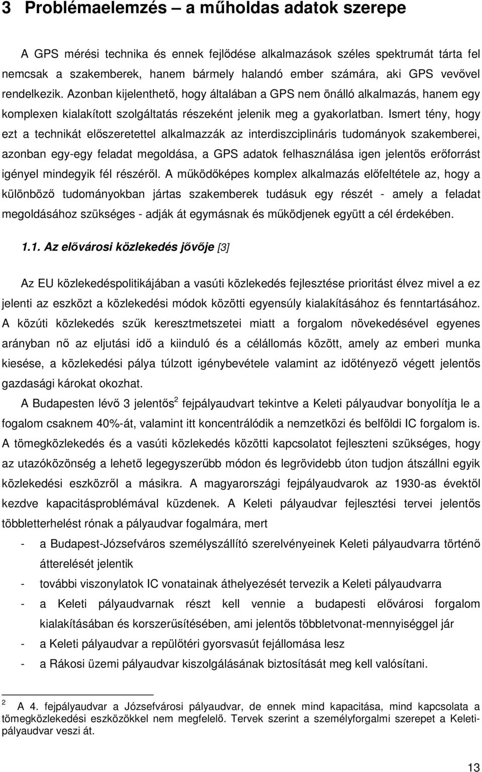 Ismert tény, hogy ezt a technikát előszeretettel alkalmazzák az interdiszciplináris tudományok szakemberei, azonban egy-egy feladat megoldása, a GPS adatok felhasználása igen jelentős erőforrást