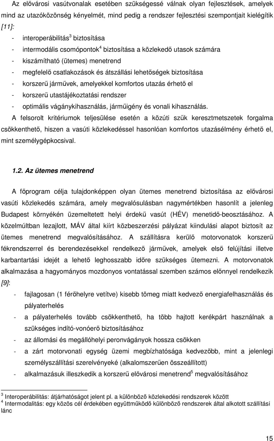 járművek, amelyekkel komfortos utazás érhető el - korszerű utastájékoztatási rendszer - optimális vágánykihasználás, járműigény és vonali kihasználás.