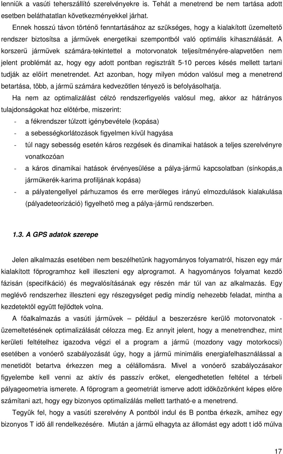 A korszerű járművek számára-tekintettel a motorvonatok teljesítményére-alapvetően nem jelent problémát az, hogy egy adott pontban regisztrált 5-10 perces késés mellett tartani tudják az előírt