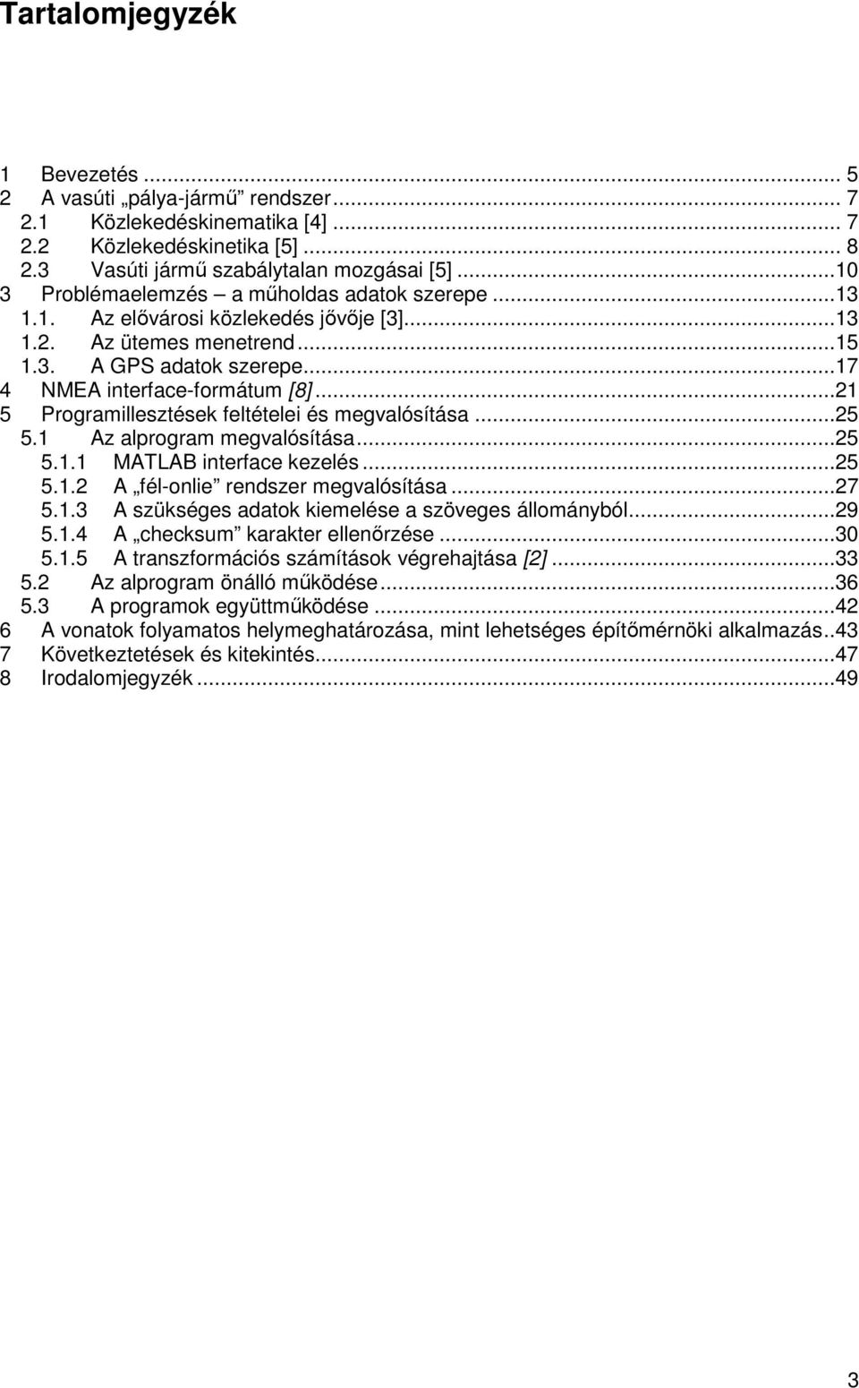 ..21 5 Programillesztések feltételei és megvalósítása...25 5.1 Az alprogram megvalósítása...25 5.1.1 MATLAB interface kezelés...25 5.1.2 A fél-onlie rendszer megvalósítása...27 5.1.3 A szükséges adatok kiemelése a szöveges állományból.