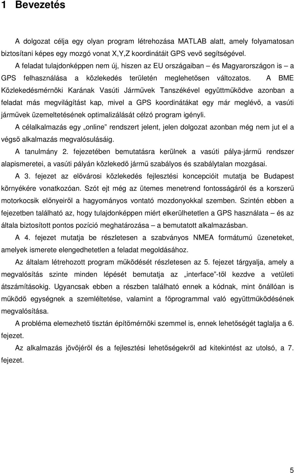 A BME Közlekedésmérnöki Karának Vasúti Járművek Tanszékével együttműködve azonban a feladat más megvilágítást kap, mivel a GPS koordinátákat egy már meglévő, a vasúti járművek üzemeltetésének