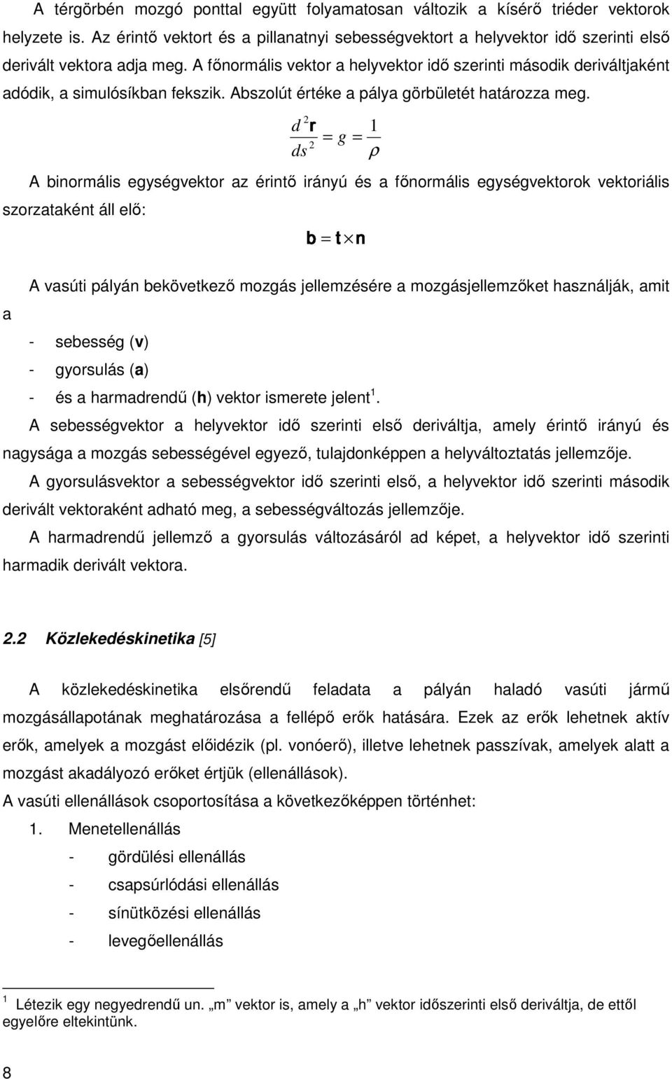 A főnormális vektor a helyvektor idő szerinti második deriváltjaként adódik, a simulósíkban fekszik. Abszolút értéke a pálya görbületét határozza meg.