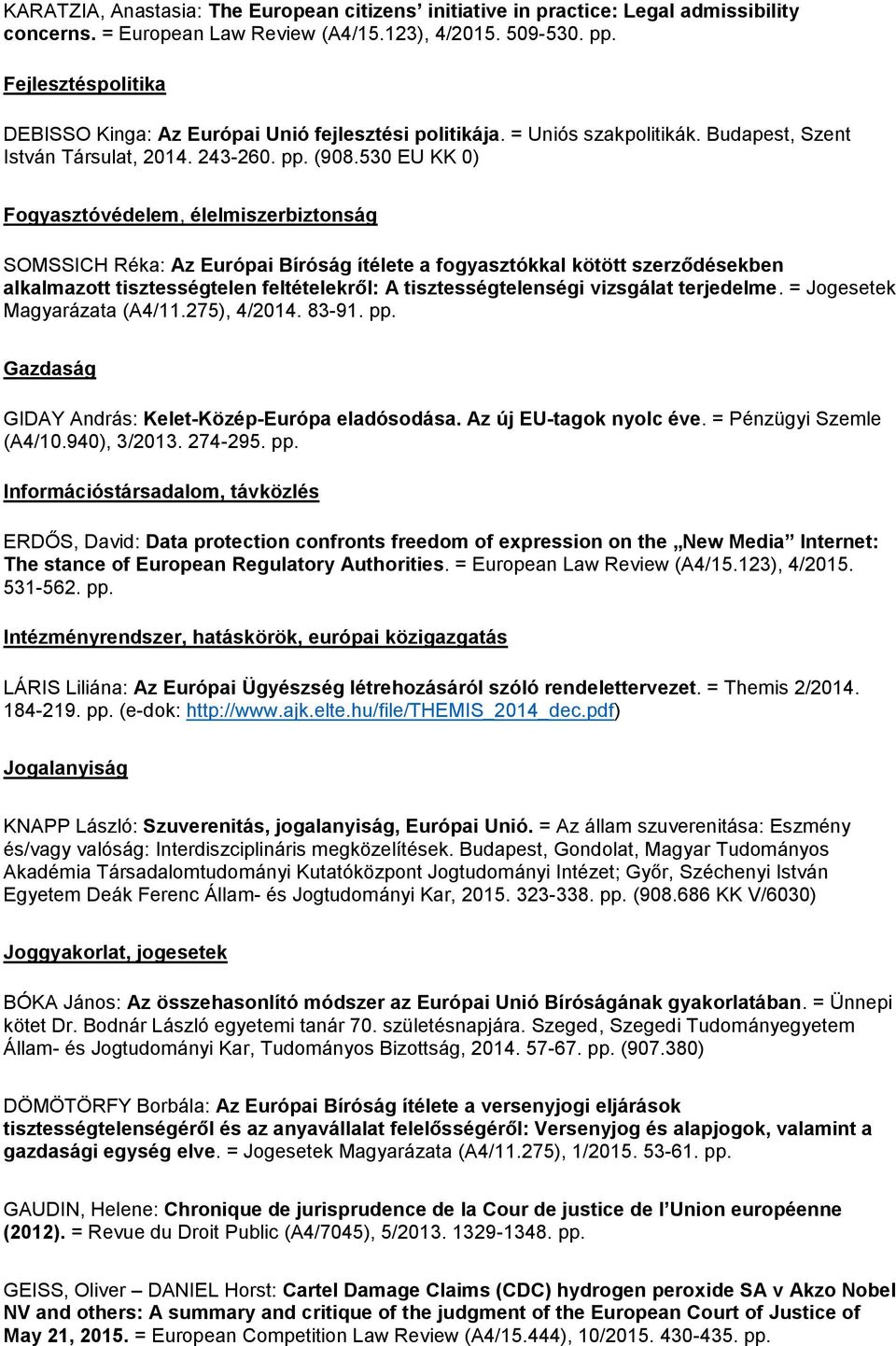 530 EU KK 0) Fogyasztóvédelem, élelmiszerbiztonság SOMSSICH Réka: Az Európai Bíróság ítélete a fogyasztókkal kötött szerződésekben alkalmazott tisztességtelen feltételekről: A tisztességtelenségi