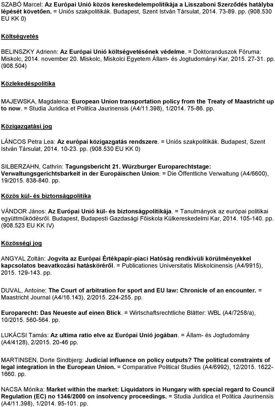 27-31. pp. (908.504) Közlekedéspolitika MAJEWSKA, Magdalena: European Union transportation policy from the Treaty of Maastricht up to now. = Studia Juridica et Politica Jaurinensis (A4/11.