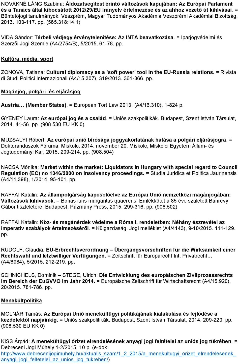 = Iparjogvédelmi és Szerzői Jogi Szemle (A4/2754/B), 5/2015. 61-78. pp. Kultúra, média, sport ZONOVA, Tatiana: Cultural diplomacy as a soft power tool in the EU-Russia relations.