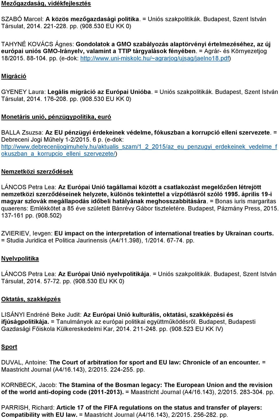 88-104. pp. (e-dok: http://www.uni-miskolc.hu/~agrarjog/ujsag/jaelno18.pdf) Migráció GYENEY Laura: Legális migráció az Európai Unióba. = Uniós szakpolitikák. Budapest, Szent István Társulat, 2014.