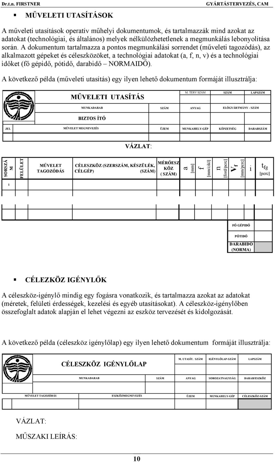 A dokumentum tartalmazza a pontos megmunkálási sorrendet (műveleti tagozódás), az alkalmazott gépeket és céleszközöket, a technológiai adatokat (a, f, n, v) és a technológiai időket (fő gépidő,