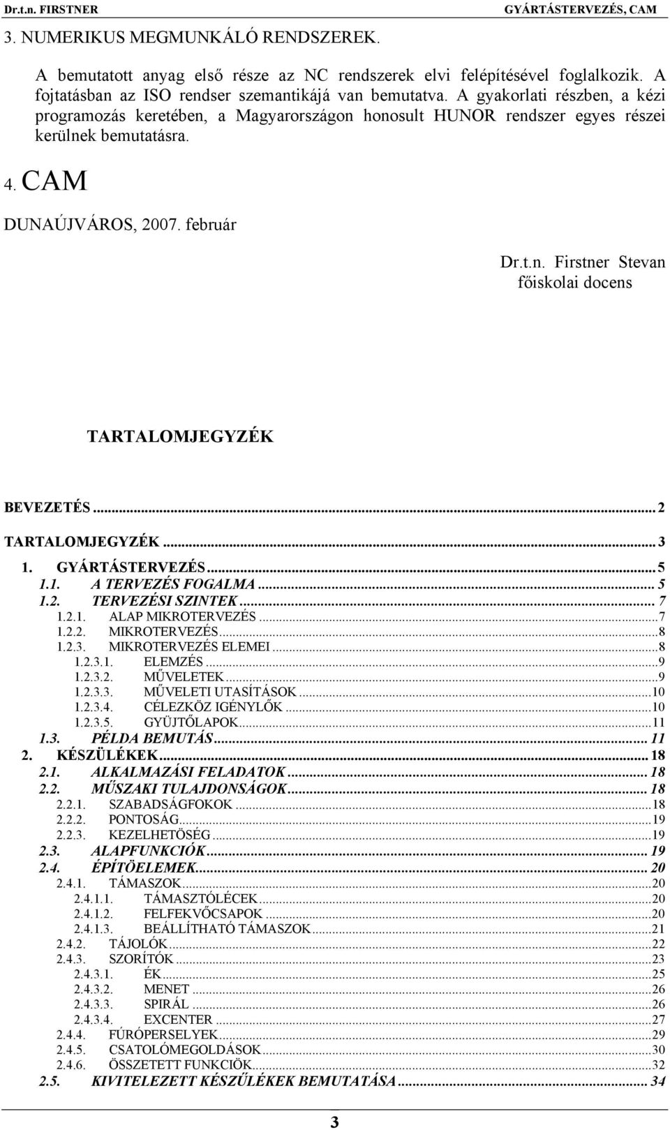 .. 2 TARTALOMJEGYZÉK... 3 1. GYÁRTÁSTERVEZÉS... 5 1.1. A TERVEZÉS FOGALMA... 5 1.2. TERVEZÉSI SZINTEK... 7 1.2.1. ALAP MIKROTERVEZÉS...7 1.2.2. MIKROTERVEZÉS...8 1.2.3. MIKROTERVEZÉS ELEMEI...8 1.2.3.1. ELEMZÉS.