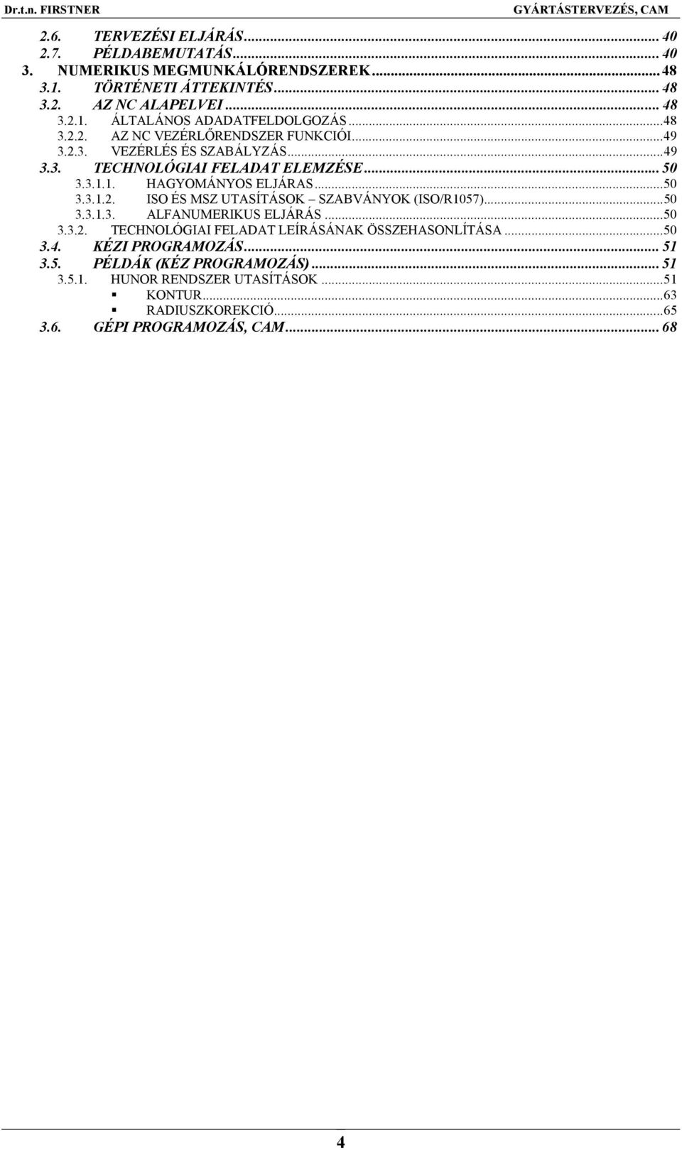 ..50 3.3.1.3. ALFANUMERIKUS ELJÁRÁS...50 3.3.2. TECHNOLÓGIAI FELADAT LEÍRÁSÁNAK ÖSSZEHASONLÍTÁSA...50 3.4. KÉZI PROGRAMOZÁS... 51 3.5. PÉLDÁK (KÉZ PROGRAMOZÁS)... 51 3.5.1. HUNOR RENDSZER UTASÍTÁSOK.