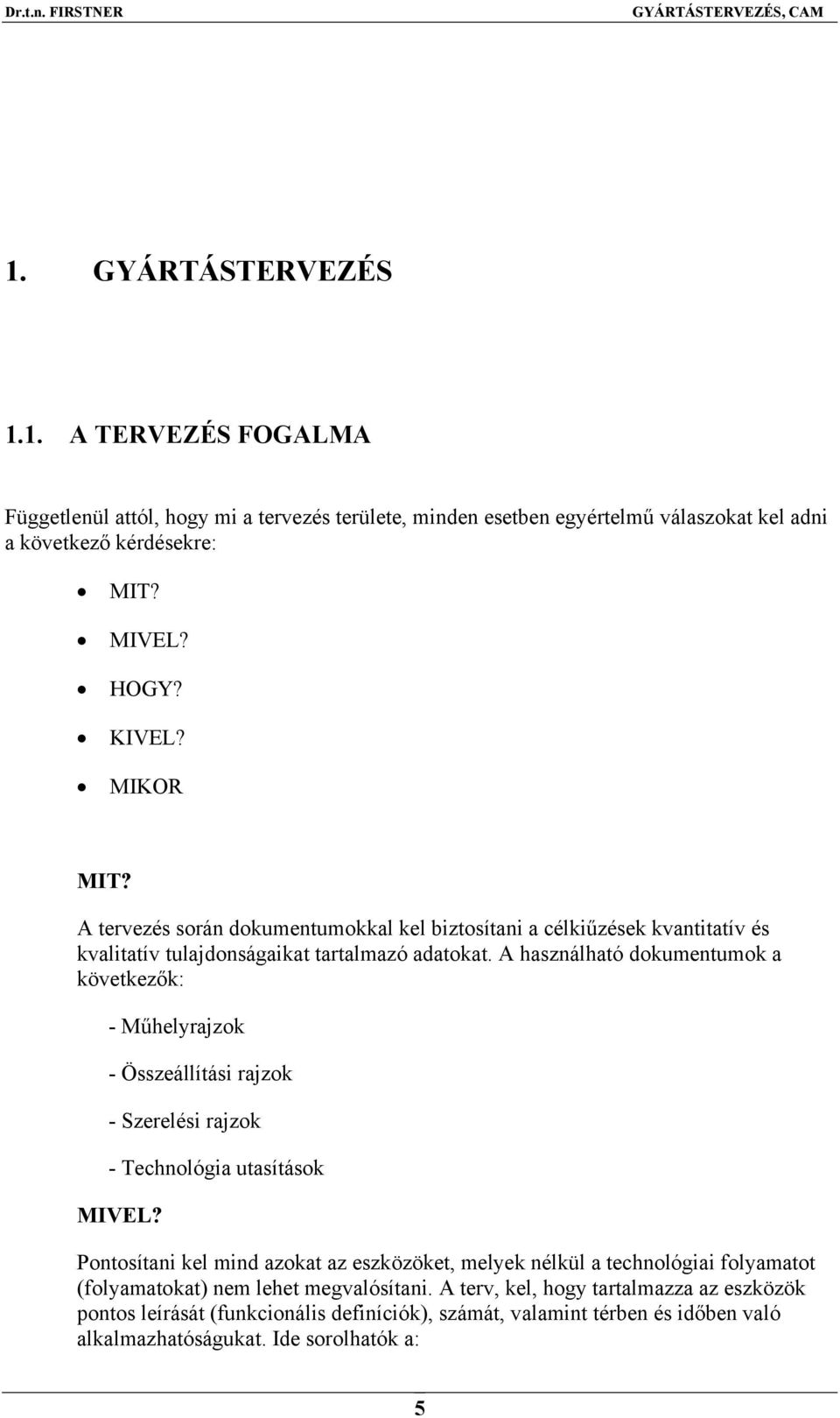 A használható dokumentumok a következők: - Műhelyrajzok - Összeállítási rajzok - Szerelési rajzok - Technológia utasítások MIVEL?