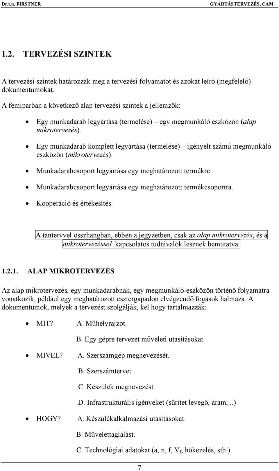 Egy munkadarab komplett legyártása (termelése) igényelt számú megmunkáló eszközön (mikrotervezés). Munkadarabcsoport legyártása egy meghatározott termékre.