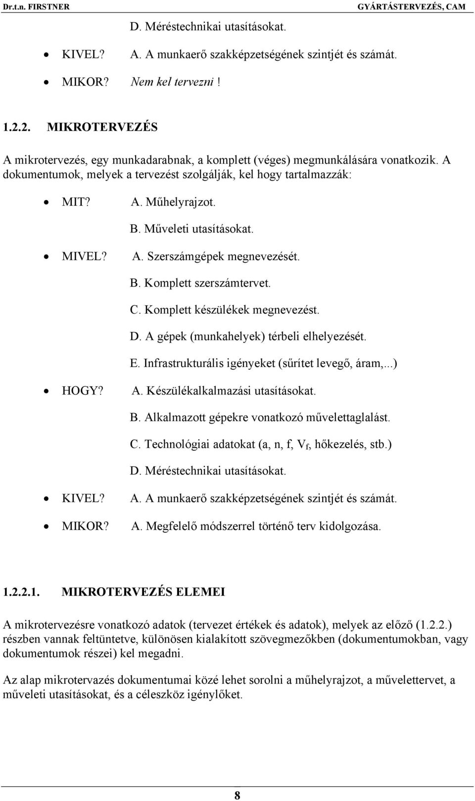 Műveleti utasításokat. MIVEL? A. Szerszámgépek megnevezését. B. Komplett szerszámtervet. C. Komplett készülékek megnevezést. D. A gépek (munkahelyek) térbeli elhelyezését. E.