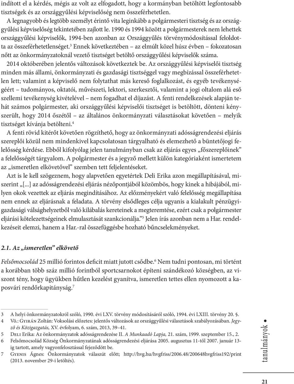 1990 és 1994 között a polgármesterek nem lehettek országgyűlési képviselők, 1994-ben azonban az Országgyűlés törvénymódosítással feloldotta az összeférhetetlenséget.