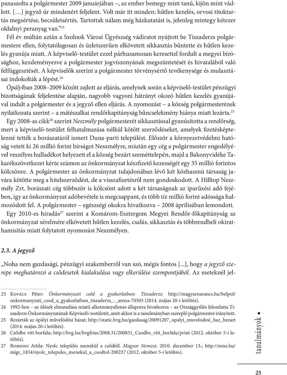 23 Fél év múltán aztán a Szolnok Városi Ügyészség vádiratot nyújtott be Tiszaderzs polgármestere ellen, folytatólagosan és üzletszerűen elkövetett sikkasztás bűntette és hűtlen kezelés gyanúja miatt.