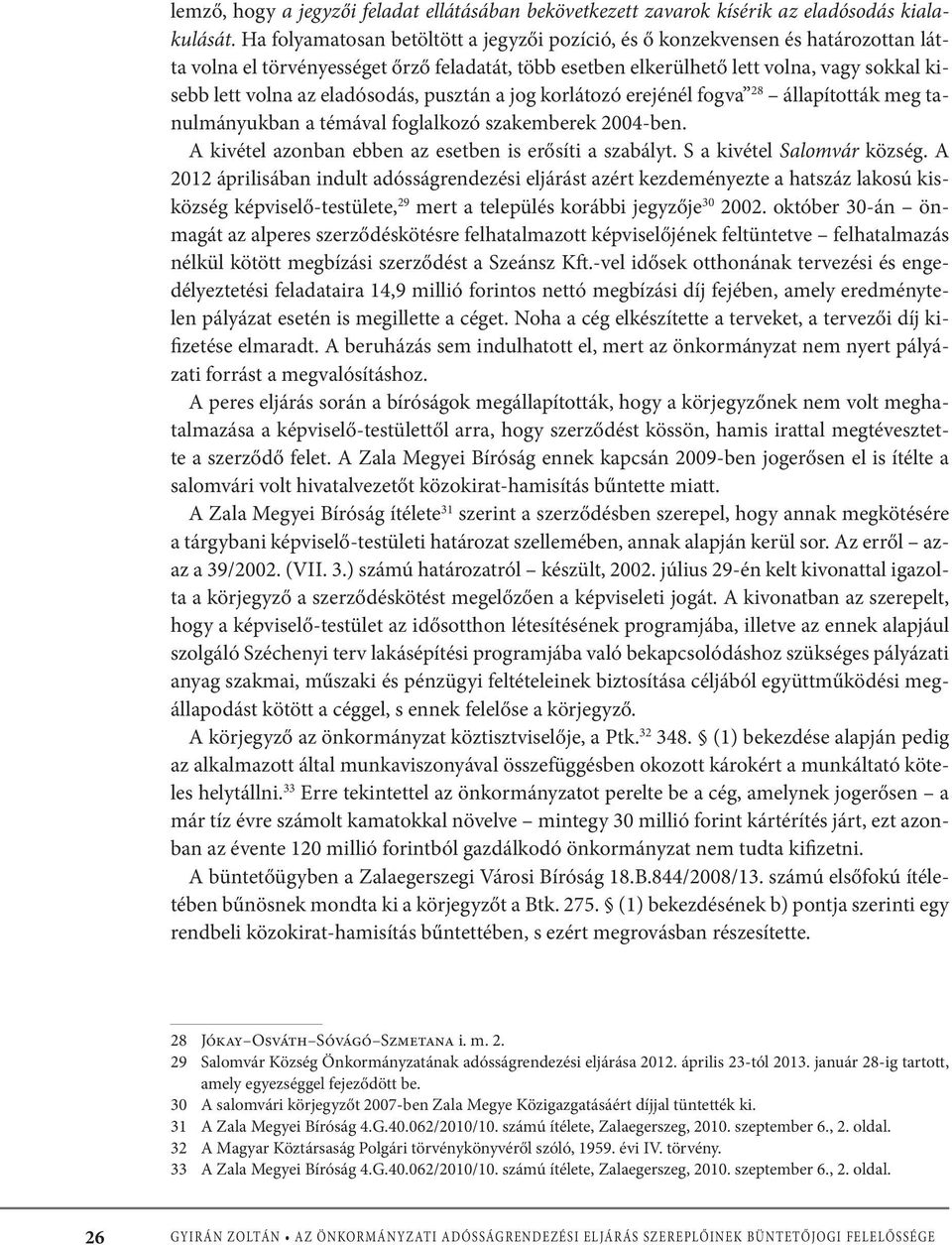 eladósodás, pusztán a jog korlátozó erejénél fogva 28 állapították meg tanulmányukban a témával foglalkozó szakemberek 2004-ben. A kivétel azonban ebben az esetben is erősíti a szabályt.