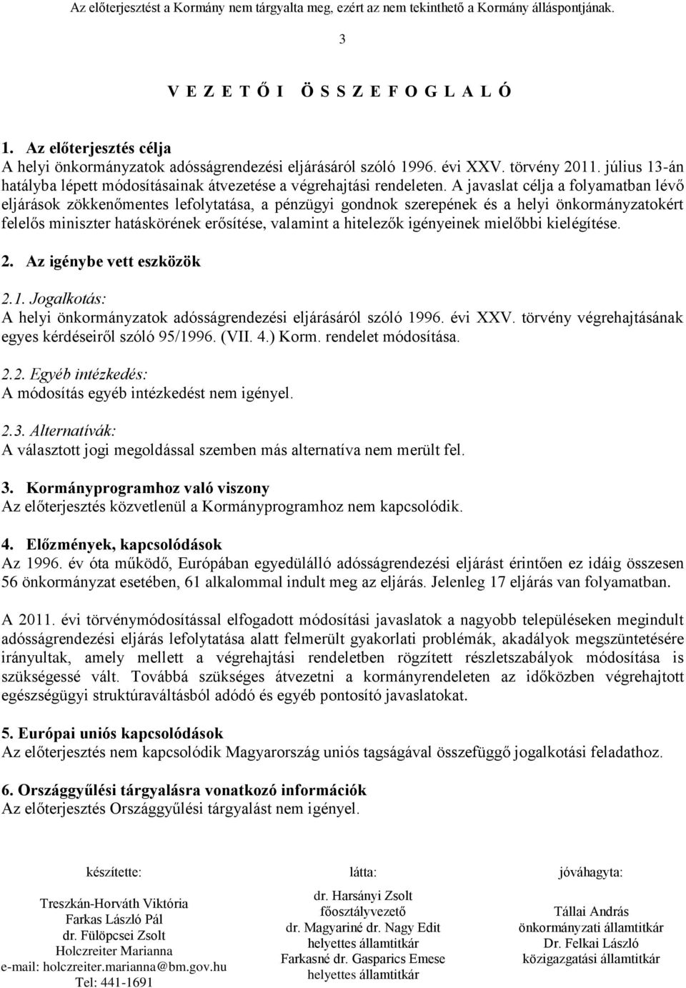 A javaslat célja a folyamatban lévő eljárások zökkenőmentes lefolytatása, a pénzügyi gondnok szerepének és a helyi önkormányzatokért felelős miniszter hatáskörének erősítése, valamint a hitelezők