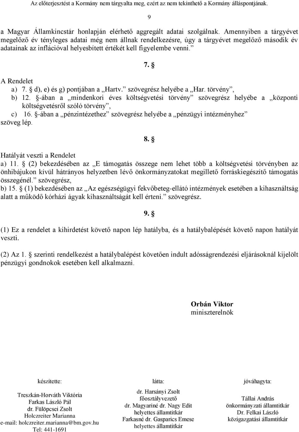 A Rendelet a) 7. d), e) és g) pontjában a Hartv. szövegrész helyébe a Har. törvény, b) 12.