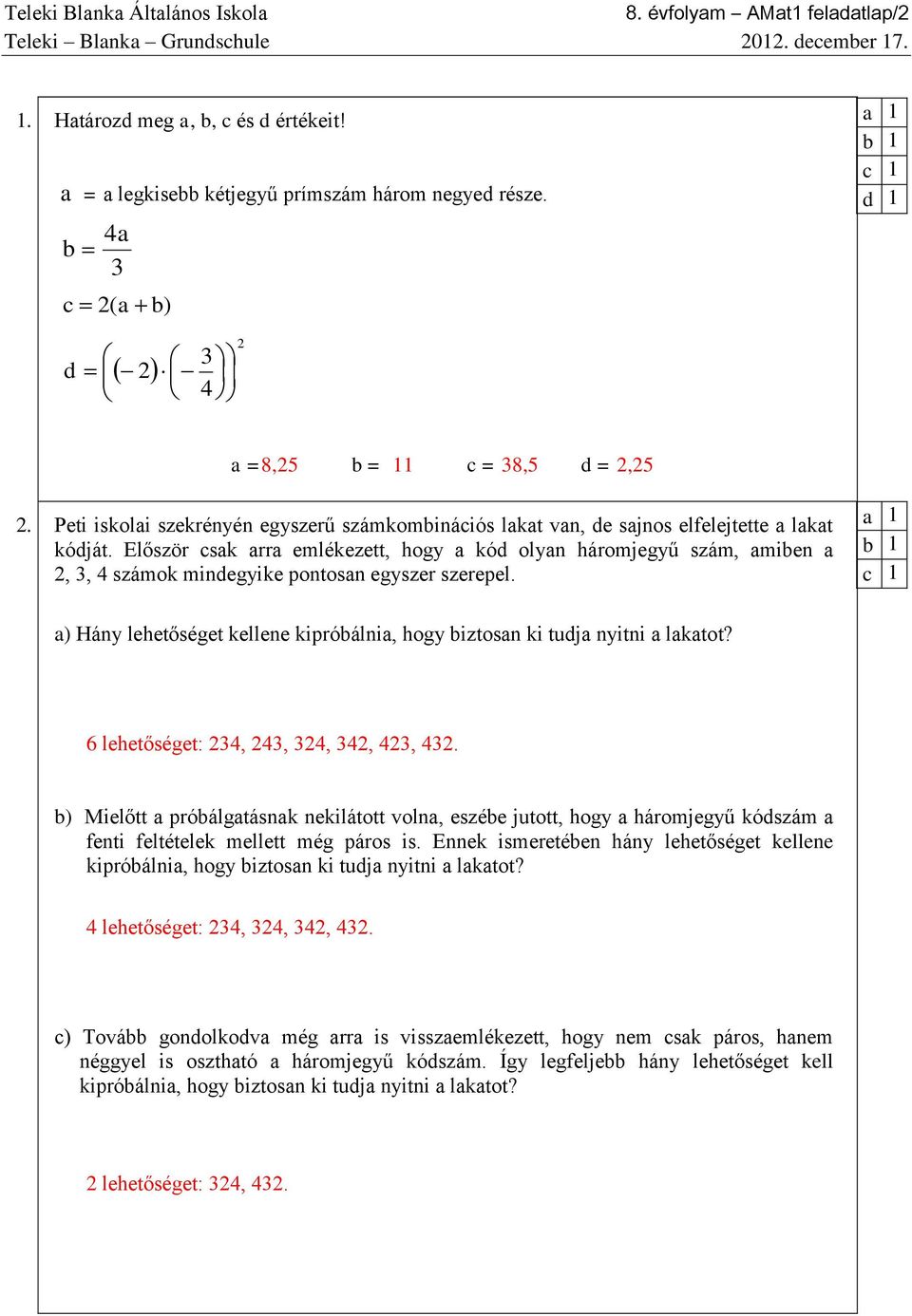 Először csak arra emlékezett, ogy a kód olyan áromjegyű szám, amiben a 2, 3, 4 számok mindegyike pontosan egyszer szerepel.