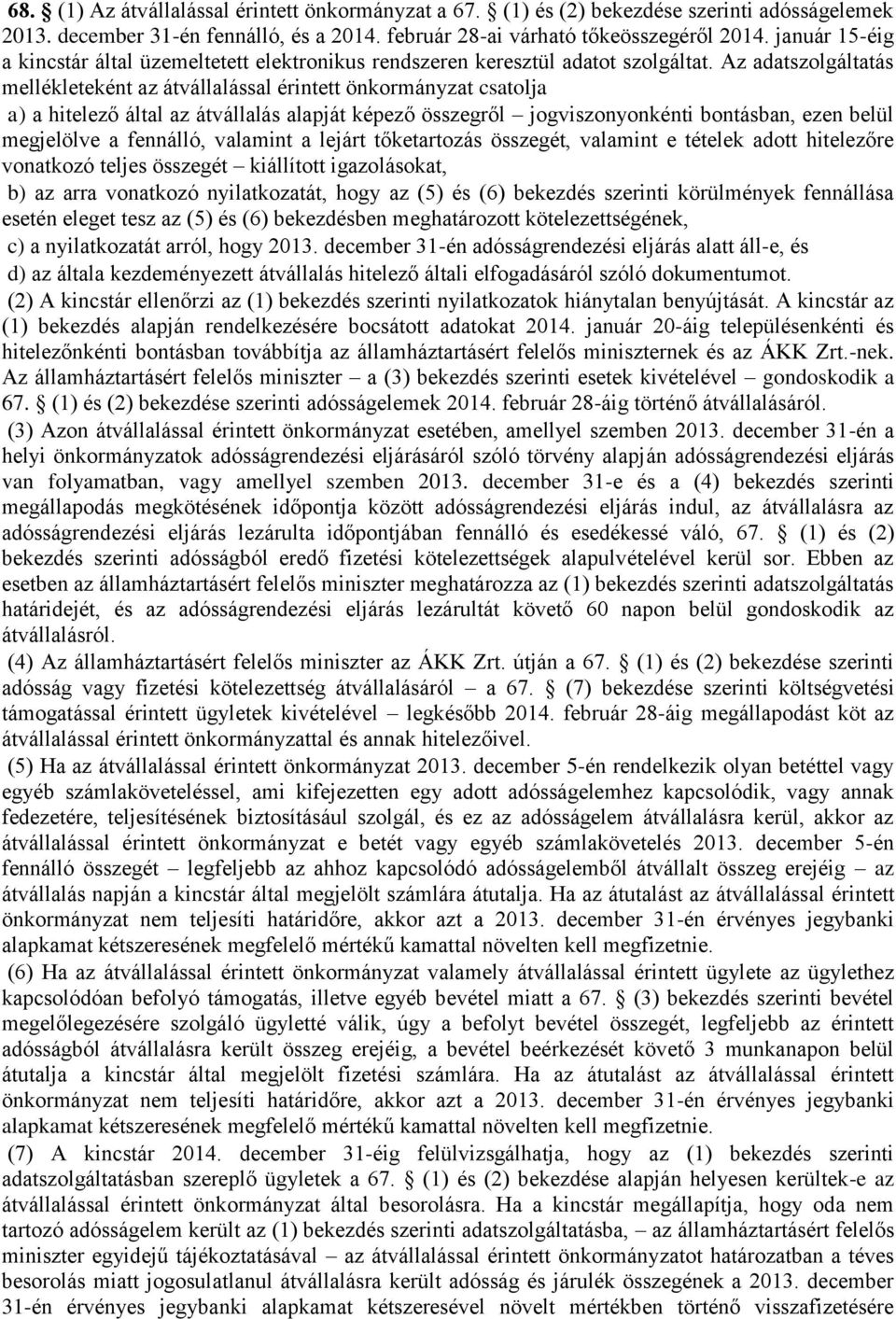 Az adatszolgáltatás mellékleteként az átvállalással érintett önkormányzat csatolja a) a hitelező által az átvállalás alapját képező összegről jogviszonyonkénti bontásban, ezen belül megjelölve a