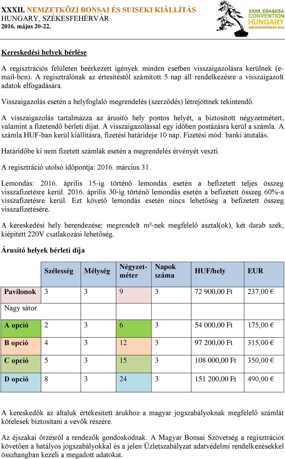 A visszaigazolás tartalmazza az árusító hely pontos helyét, a biztosított négyzetmétert, valamint a fizetendő bérleti díjat. A visszaigazolással egy időben postázásra kerül a számla.