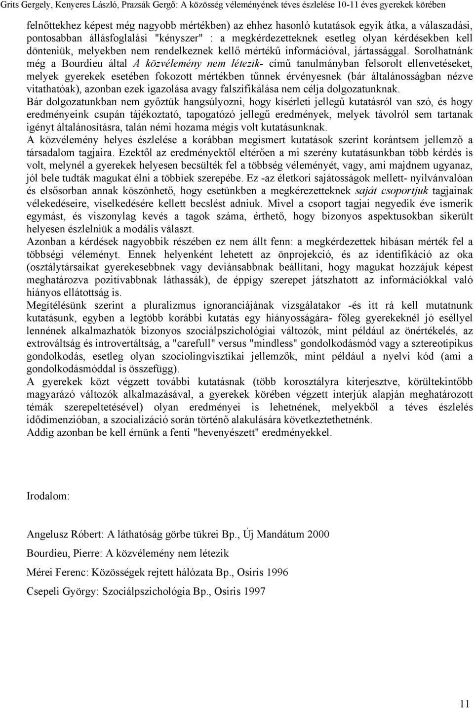 Sorolhatnánk még a Bourdieu által A közvélemény nem létezik- című tanulmányban felsorolt ellenvetéseket, melyek gyerekek esetében fokozott mértékben tűnnek érvényesnek (bár általánosságban nézve