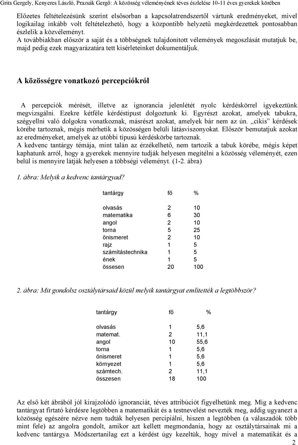 A közösségre vonatkozó percepciókról A percepciók mérését, illetve az ignorancia jelenlétét nyolc kérdéskörrel igyekeztünk megvizsgálni. Ezekre kétféle kérdéstípust dolgoztunk ki.