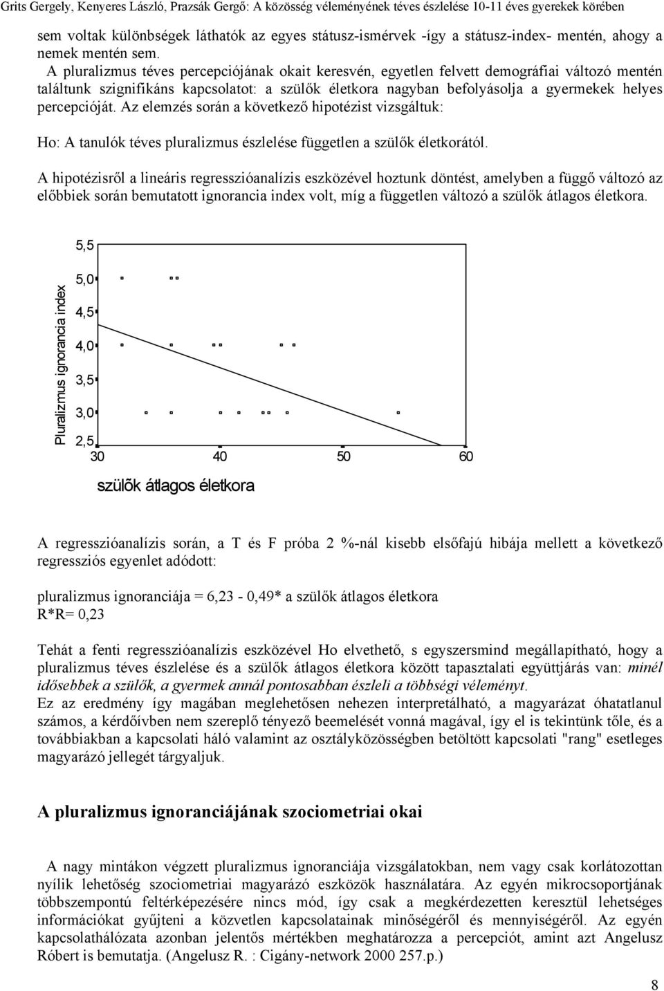 percepcióját. Az elemzés során a következő hipotézist vizsgáltuk: Ho: A tanulók téves pluralizmus észlelése független a szülők életkorától.