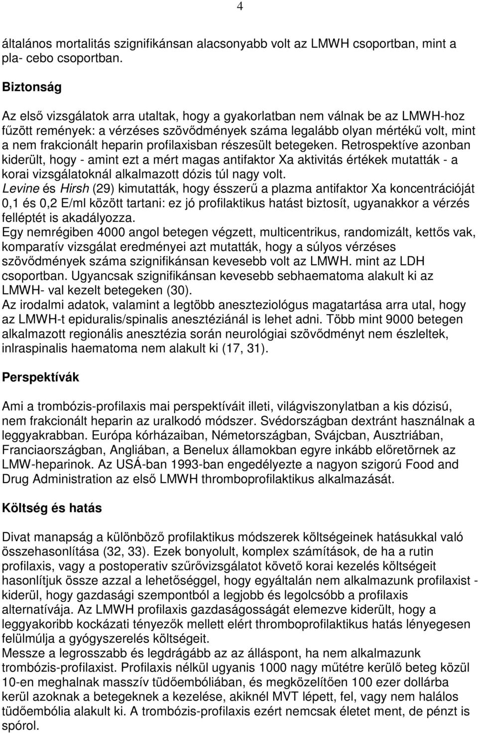 profilaxisban részesült betegeken. Retrospektíve azonban kiderült, hogy - amint ezt a mért magas antifaktor Xa aktivitás értékek mutatták - a korai vizsgálatoknál alkalmazott dózis túl nagy volt.