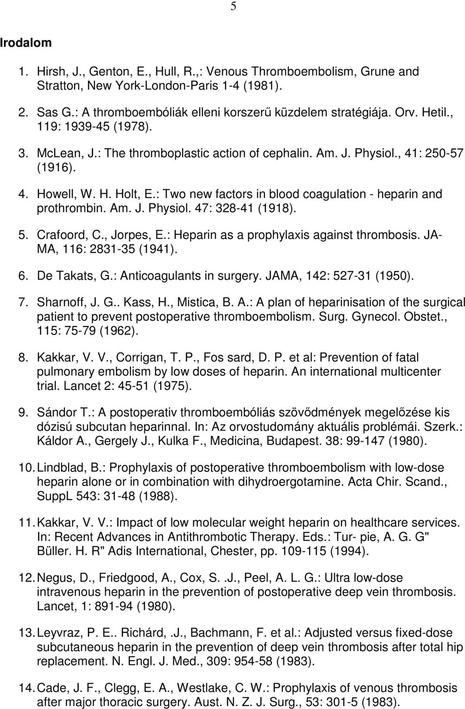 : Two new factors in blood coagulation - heparin and prothrombin. Am. J. Physiol. 47: 328-41 (1918). 5. Crafoord, C., Jorpes, E.: Heparin as a prophylaxis against thrombosis.