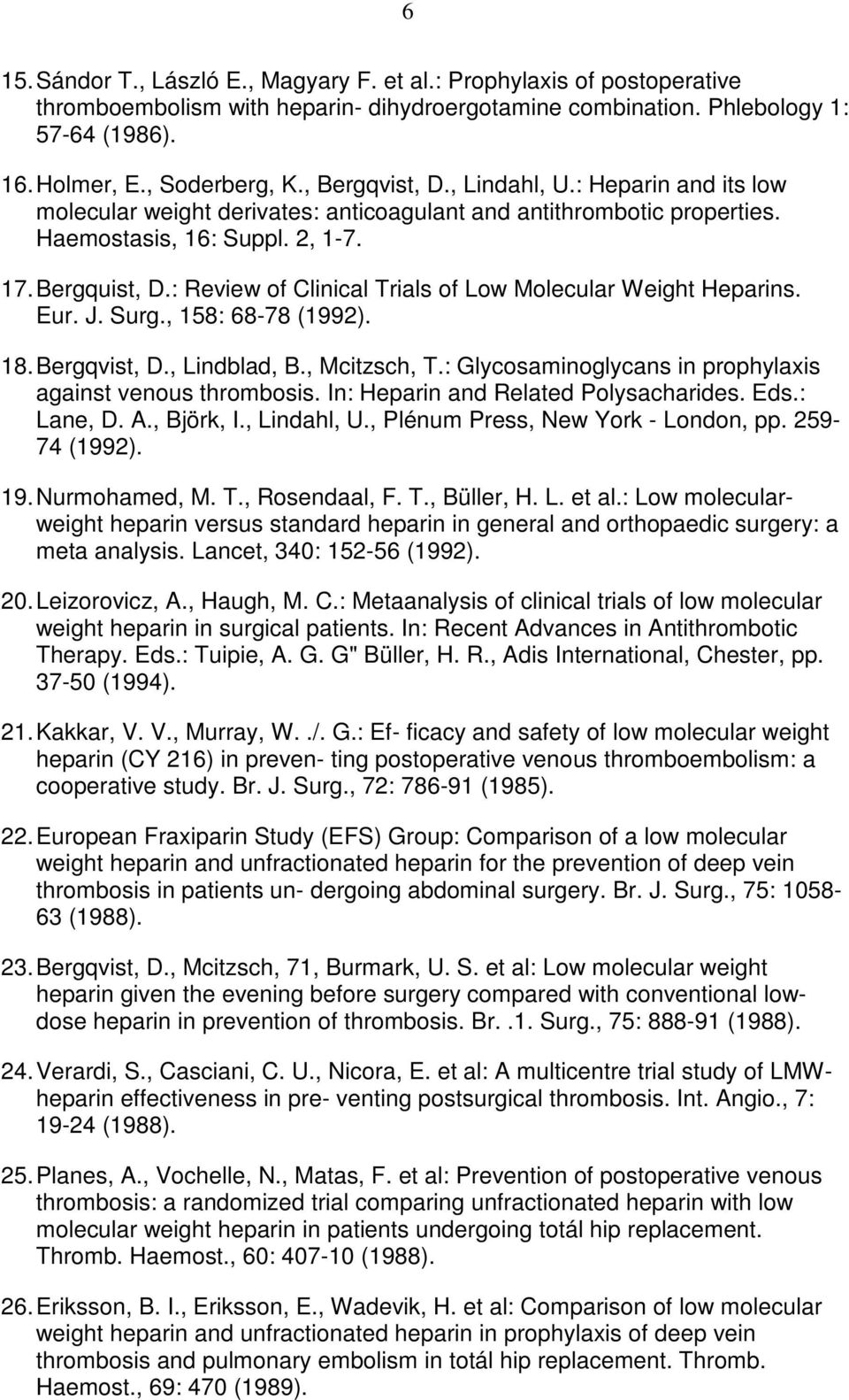: Review of Clinical Trials of Low Molecular Weight Heparins. Eur. J. Surg., 158: 68-78 (1992). 18. Bergqvist, D., Lindblad, B., Mcitzsch, T.