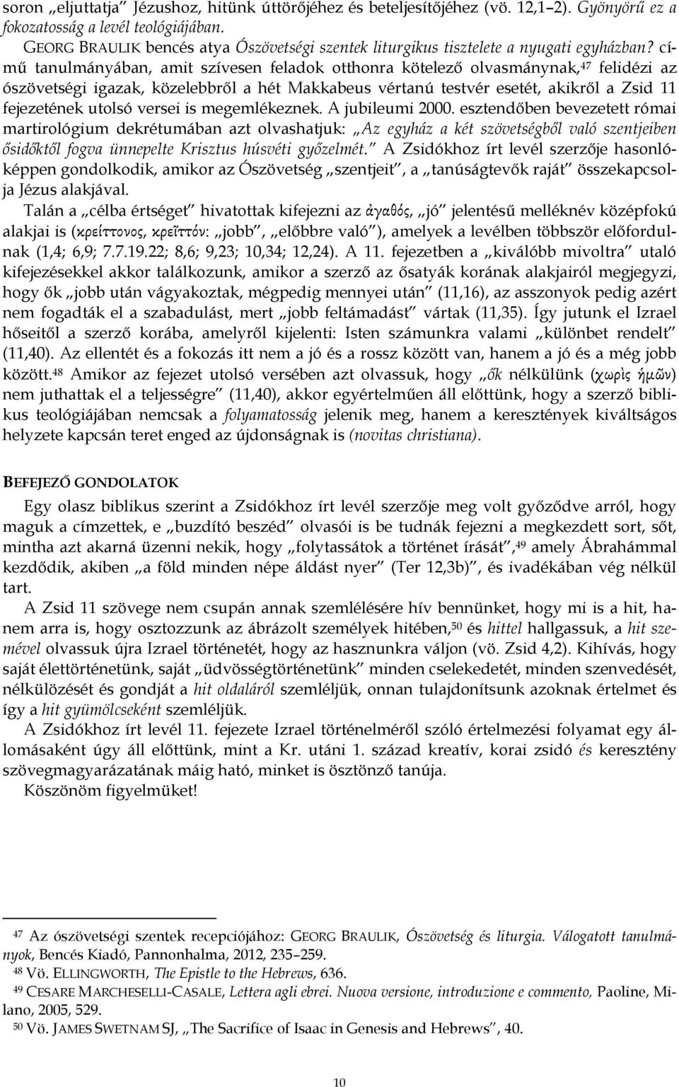 című tanulmányában, amit szívesen feladok otthonra kötelező olvasmánynak, 47 felidézi az ószövetségi igazak, közelebbről a hét Makkabeus vértanú testvér esetét, akikről a Zsid 11 fejezetének utolsó