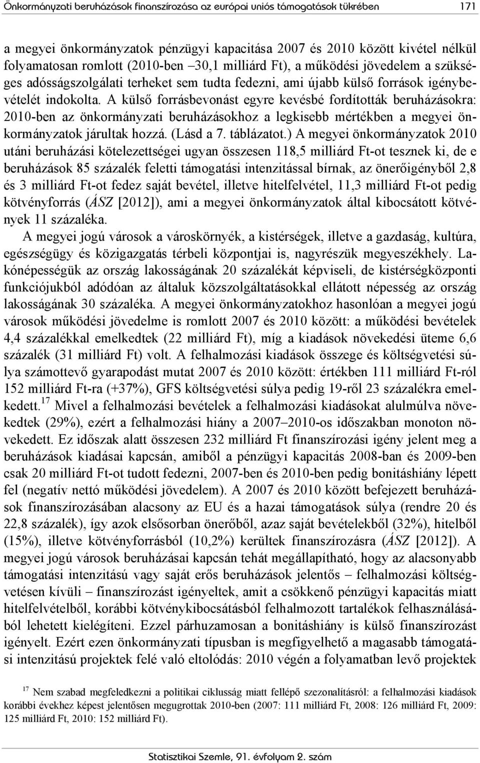 A külső forrásbevonást egyre kevésbé fordították beruházásokra: 21-ben az önkormányzati beruházásokhoz a legkisebb mértékben a megyei önkormányzatok járultak hozzá. (Lásd a 7. táblázatot.