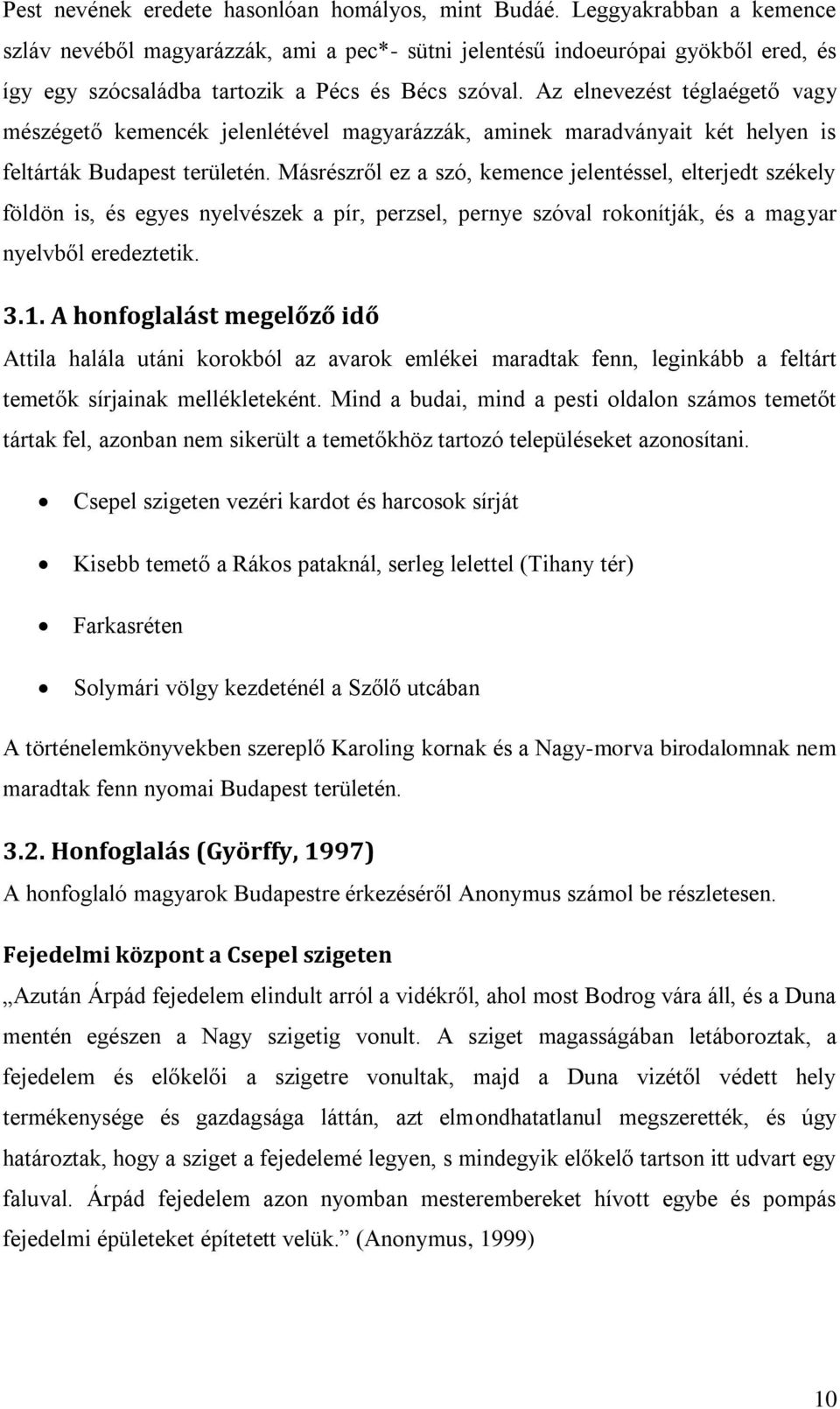 Az elnevezést téglaégető vagy mészégető kemencék jelenlétével magyarázzák, aminek maradványait két helyen is feltárták Budapest területén.