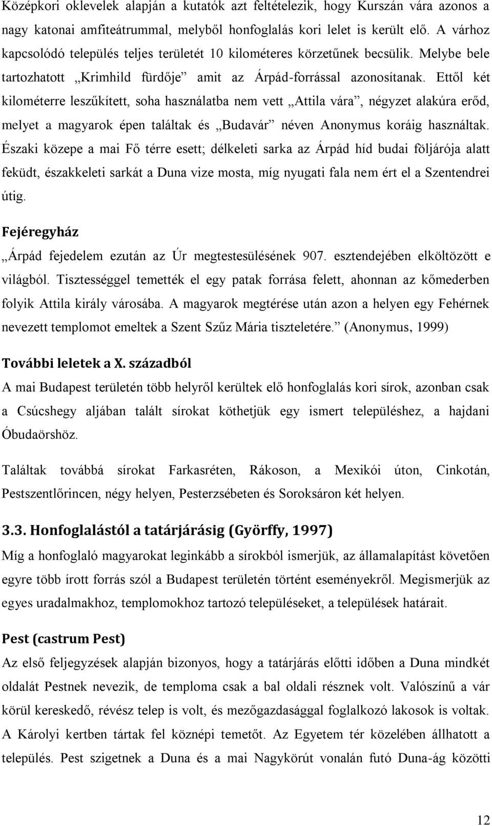 Ettől két kilométerre leszűkített, soha használatba nem vett Attila vára, négyzet alakúra erőd, melyet a magyarok épen találtak és Budavár néven Anonymus koráig használtak.