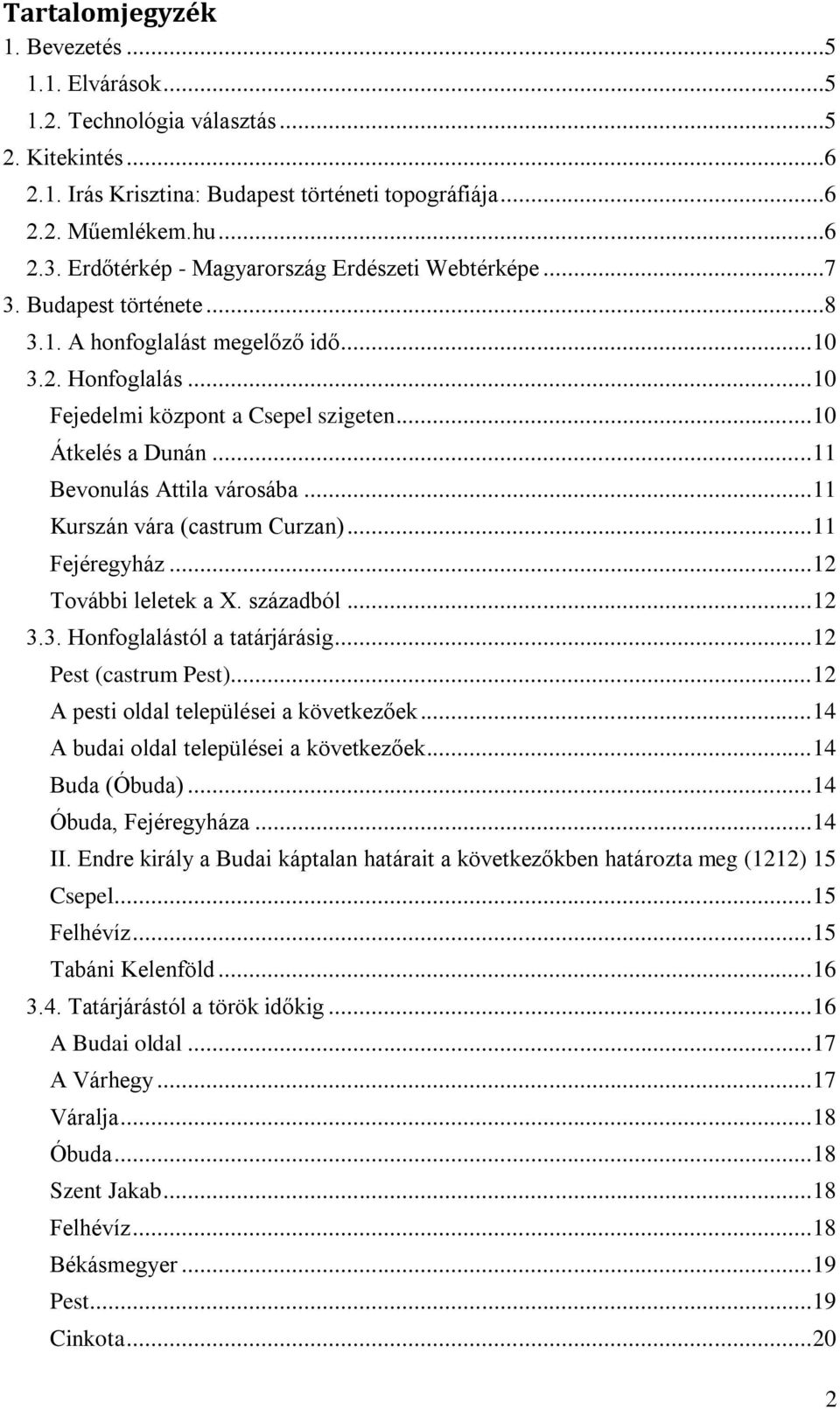 .. 11 Bevonulás Attila városába... 11 Kurszán vára (castrum Curzan)... 11 Fejéregyház... 12 További leletek a X. századból... 12 3.3. Honfoglalástól a tatárjárásig... 12 Pest (castrum Pest).