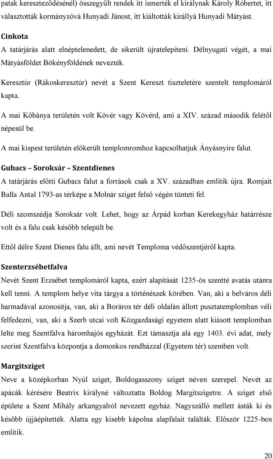 Keresztúr (Rákoskeresztúr) nevét a Szent Kereszt tiszteletére szentelt templomáról kapta. A mai Kőbánya területén volt Kövér vagy Kövérd, ami a XIV. század második felétől népesül be.