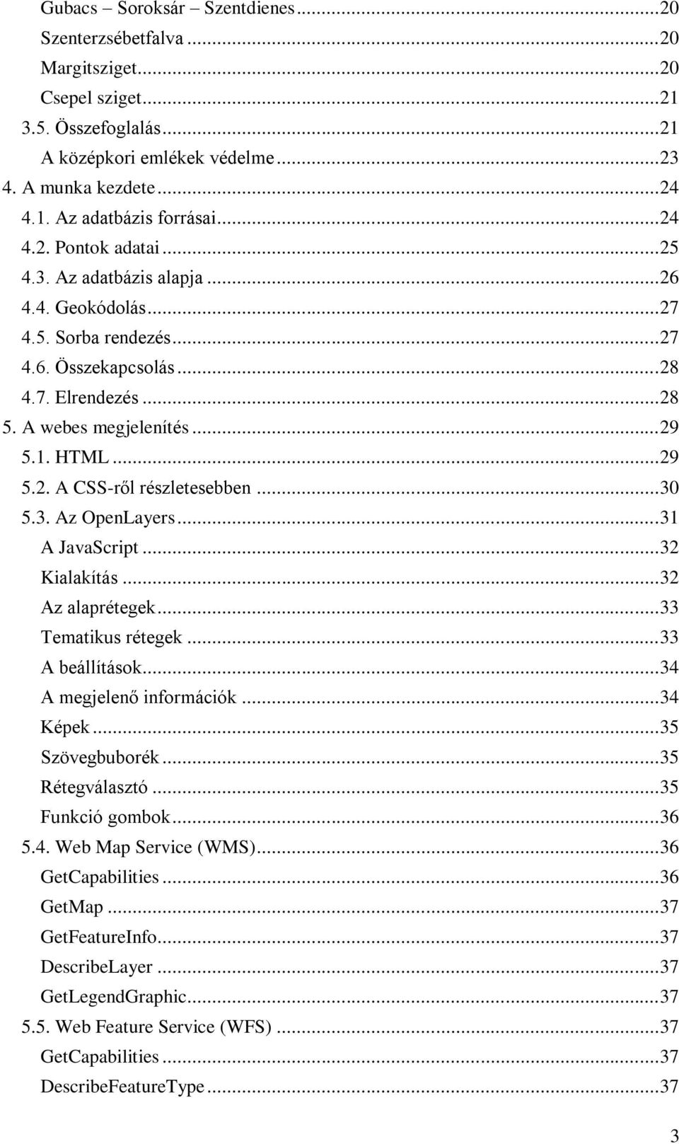 .. 29 5.2. A CSS-ről részletesebben... 30 5.3. Az OpenLayers... 31 A JavaScript... 32 Kialakítás... 32 Az alaprétegek... 33 Tematikus rétegek... 33 A beállítások... 34 A megjelenő információk.