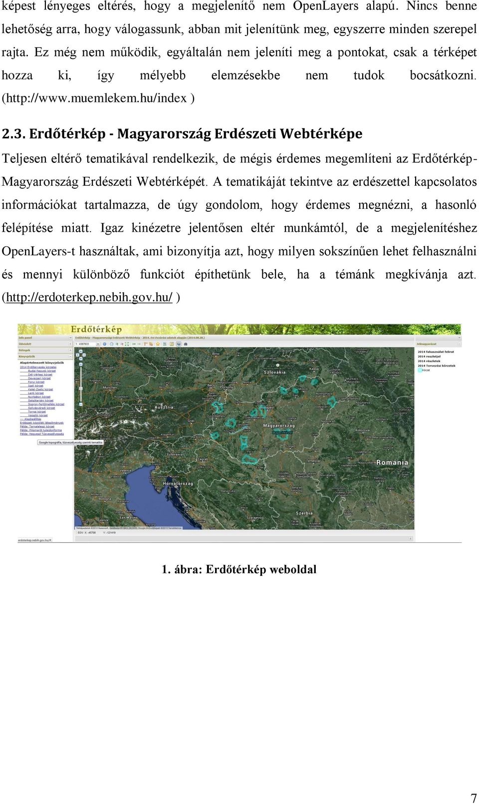 Erdőtérkép - Magyarország Erdészeti Webtérképe Teljesen eltérő tematikával rendelkezik, de mégis érdemes megemlíteni az Erdőtérkép- Magyarország Erdészeti Webtérképét.