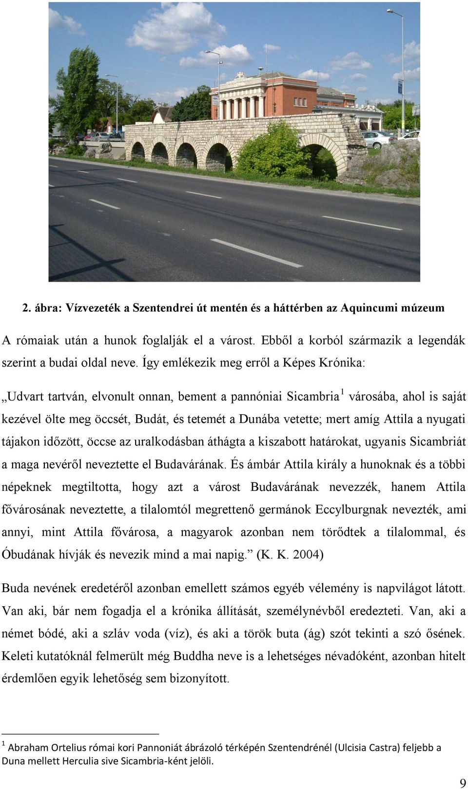 Attila a nyugati tájakon időzött, öccse az uralkodásban áthágta a kiszabott határokat, ugyanis Sicambriát a maga nevéről neveztette el Budavárának.