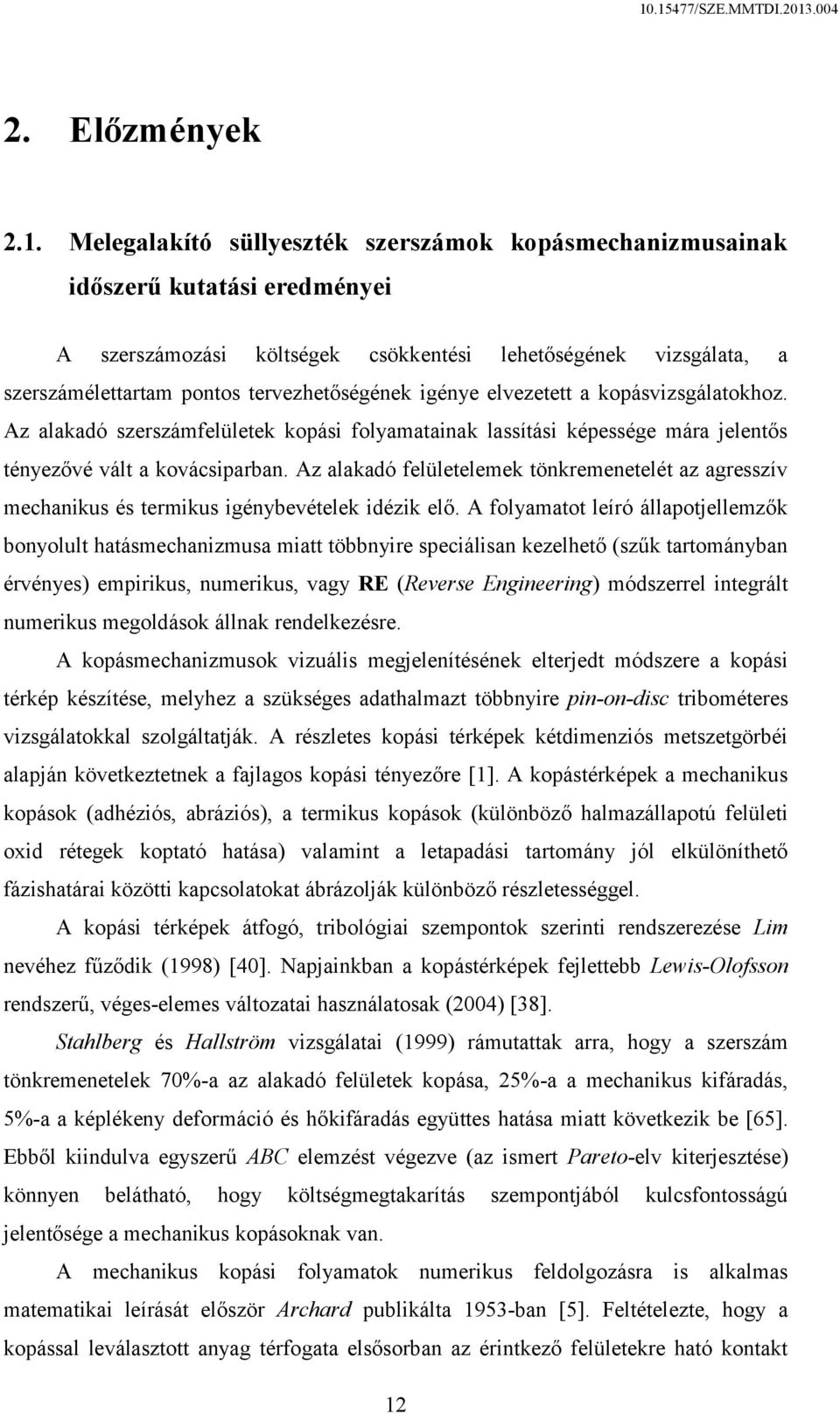 igénye elvezetett a kopásvizsgálatokhoz. Az alakadó szerszámfelületek kopási folyamatainak lassítási képessége mára jelentős tényezővé vált a kovácsiparban.