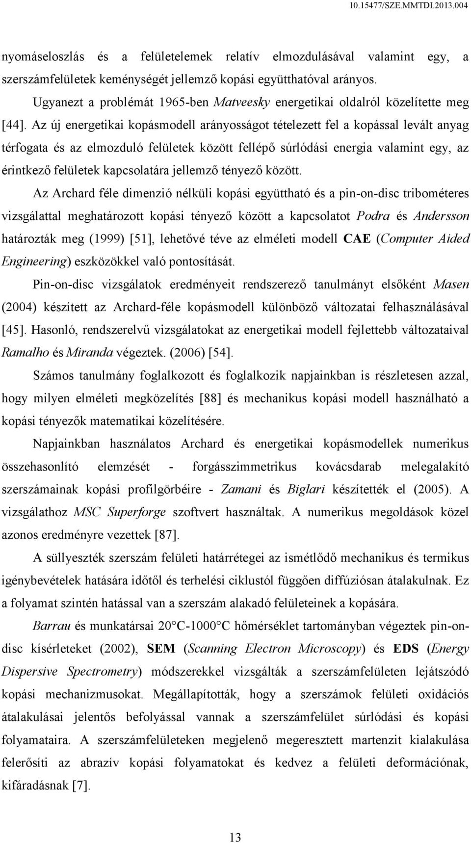 Az új energetikai kopásmodell arányosságot tételezett fel a kopással levált anyag térfogata és az elmozduló felületek között fellépő súrlódási energia valamint egy, az érintkező felületek