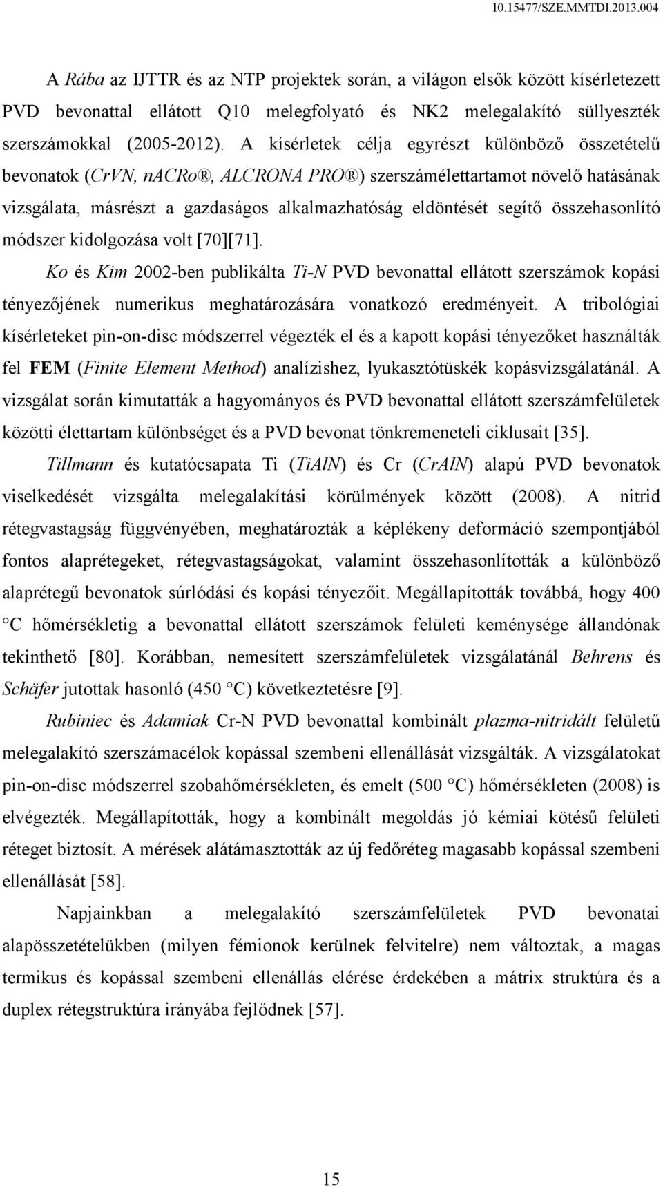 összehasonlító módszer kidolgozása volt [70][71]. Ko és Kim 2002-ben publikálta Ti-N PVD bevonattal ellátott szerszámok kopási tényezőjének numerikus meghatározására vonatkozó eredményeit.