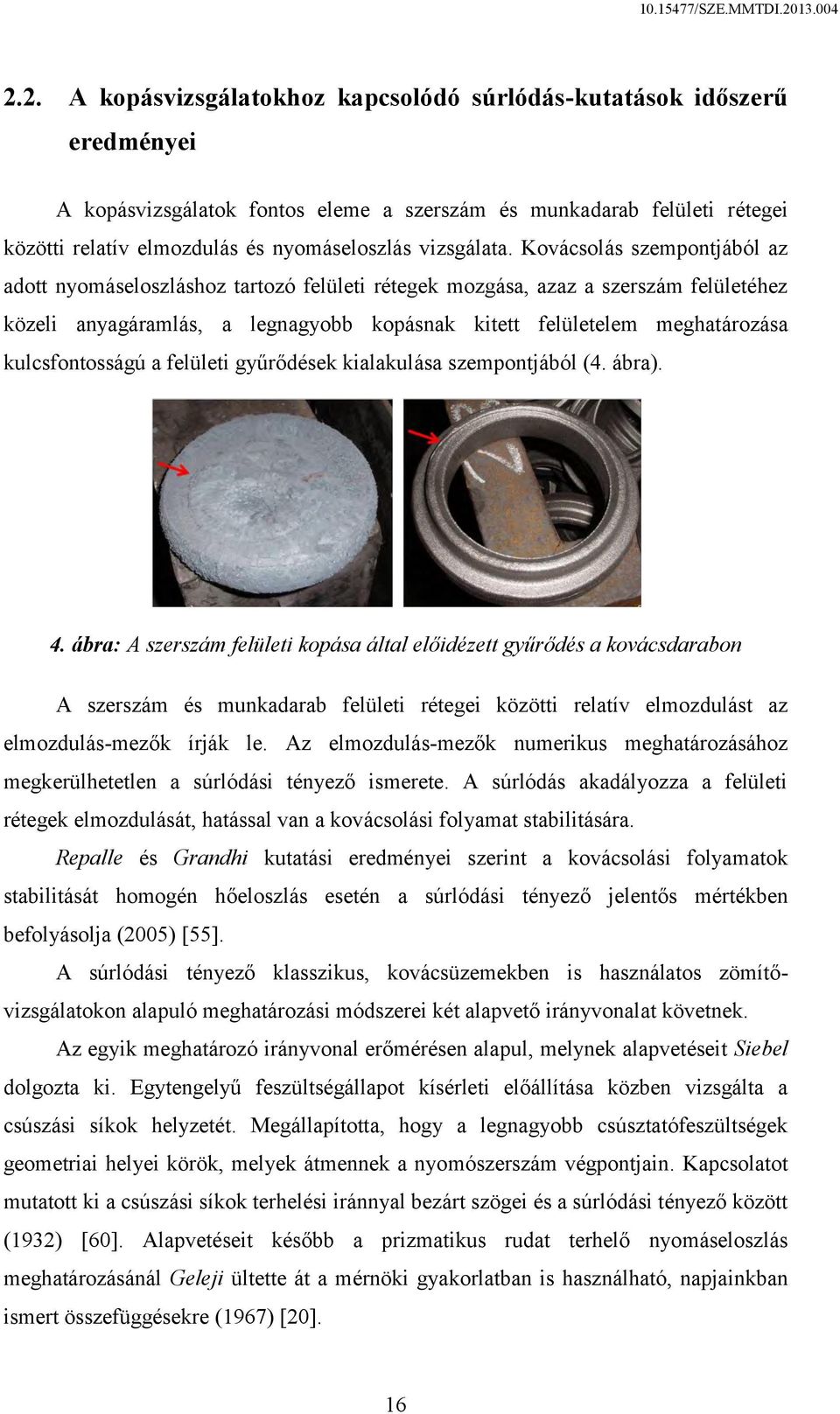 Kovácsolás szempontjából az adott nyomáseloszláshoz tartozó felületi rétegek mozgása, azaz a szerszám felületéhez közeli anyagáramlás, a legnagyobb kopásnak kitett felületelem meghatározása