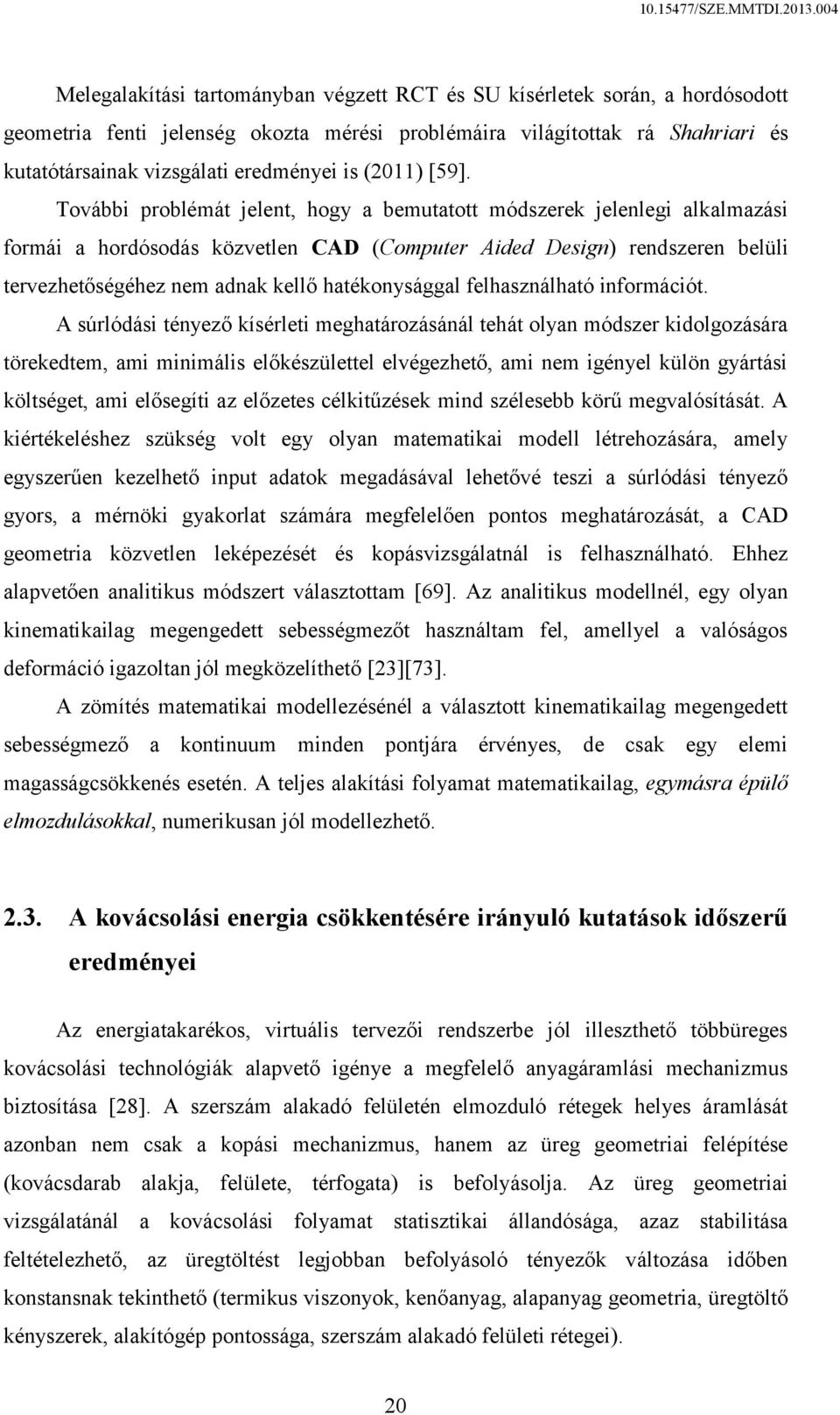 További problémát jelent, hogy a bemutatott módszerek jelenlegi alkalmazási formái a hordósodás közvetlen CAD (Computer Aided Design) rendszeren belüli tervezhetőségéhez nem adnak kellő